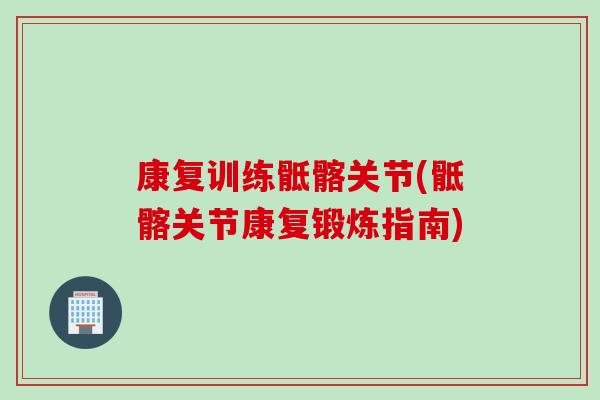 康复训练骶髂关节(骶髂关节康复锻炼指南)