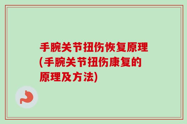手腕关节扭伤恢复原理(手腕关节扭伤康复的原理及方法)
