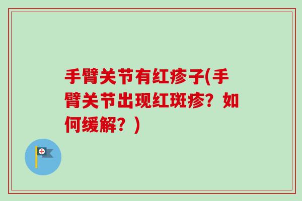 手臂关节有红疹子(手臂关节出现红斑疹？如何缓解？)