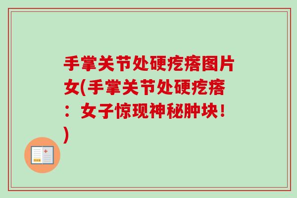 手掌关节处硬疙瘩图片女(手掌关节处硬疙瘩：女子惊现神秘肿块！)