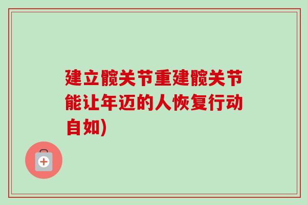 建立髋关节重建髋关节能让年迈的人恢复行动自如)