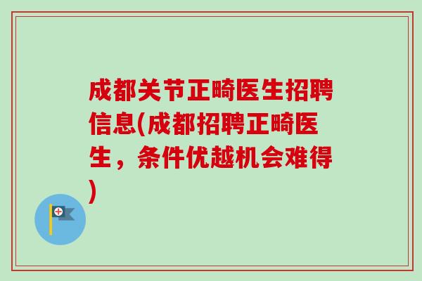 成都关节正畸医生招聘信息(成都招聘正畸医生，条件优越机会难得)