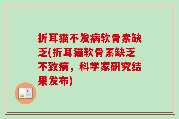 折耳猫不发病软骨素缺乏(折耳猫软骨素缺乏不致病，科学家研究结果发布)