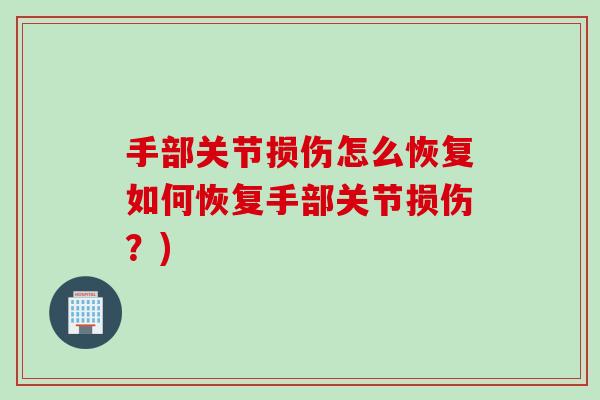手部关节损伤怎么恢复如何恢复手部关节损伤？)