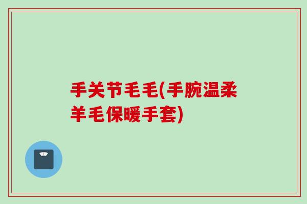 手关节毛毛(手腕温柔羊毛保暖手套)