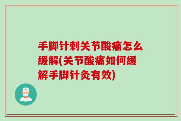 手脚针刺关节酸痛怎么缓解(关节酸痛如何缓解手脚针灸有效)