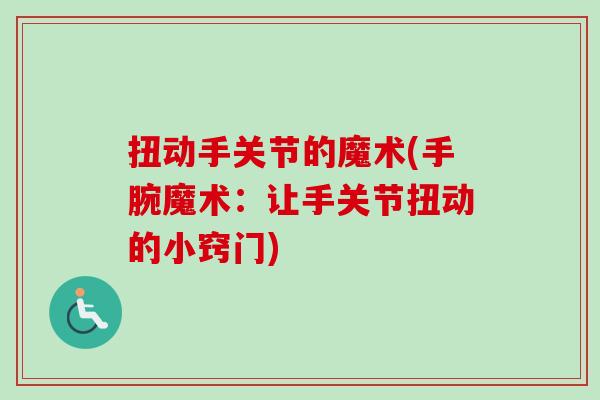 扭动手关节的魔术(手腕魔术：让手关节扭动的小窍门)