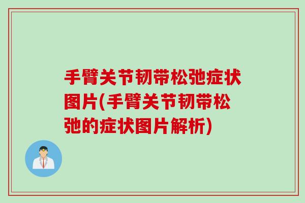 手臂关节韧带松弛症状图片(手臂关节韧带松弛的症状图片解析)