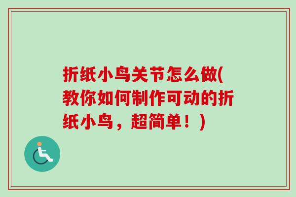 折纸小鸟关节怎么做(教你如何制作可动的折纸小鸟，超简单！)