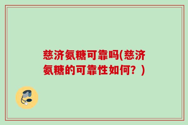 慈济氨糖可靠吗(慈济氨糖的可靠性如何？)