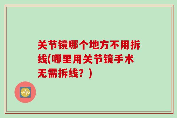 关节镜哪个地方不用拆线(哪里用关节镜手术无需拆线？)