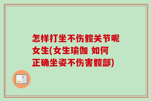 怎样打坐不伤髋关节呢女生(女生瑜伽 如何正确坐姿不伤害髋部)