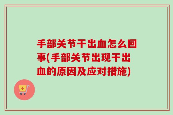 手部关节干出血怎么回事(手部关节出现干出血的原因及应对措施)