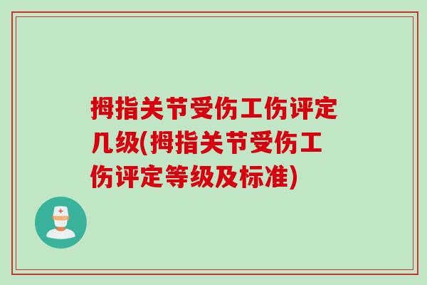 拇指关节受伤工伤评定几级(拇指关节受伤工伤评定等级及标准)