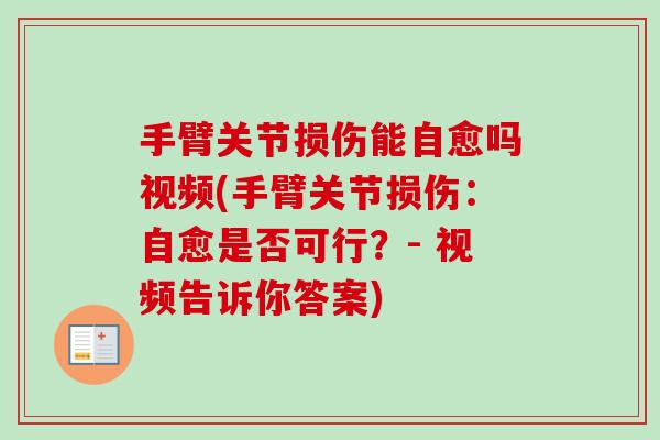 手臂关节损伤能自愈吗视频(手臂关节损伤：自愈是否可行？- 视频告诉你答案)