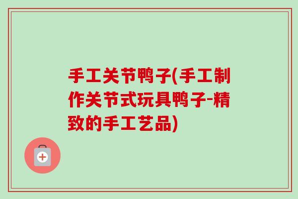 手工关节鸭子(手工制作关节式玩具鸭子-精致的手工艺品)