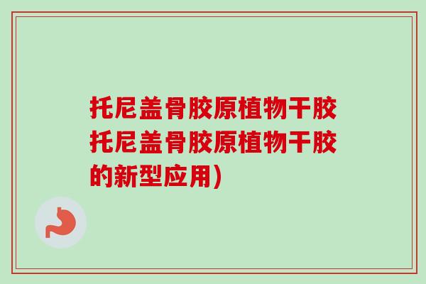 托尼盖骨胶原植物干胶托尼盖骨胶原植物干胶的新型应用)