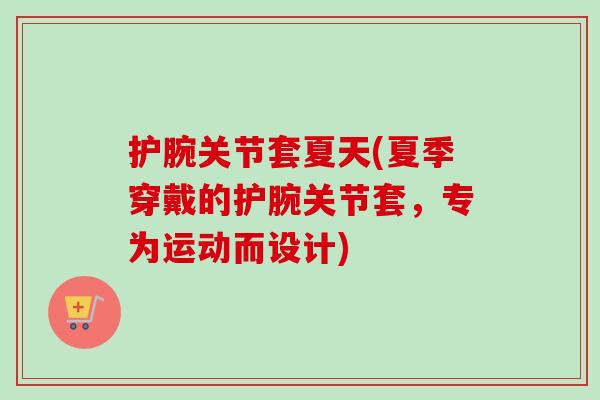 护腕关节套夏天(夏季穿戴的护腕关节套，专为运动而设计)