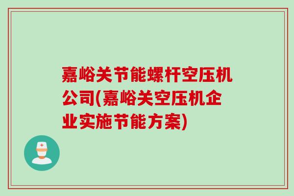 嘉峪关节能螺杆空压机公司(嘉峪关空压机企业实施节能方案)