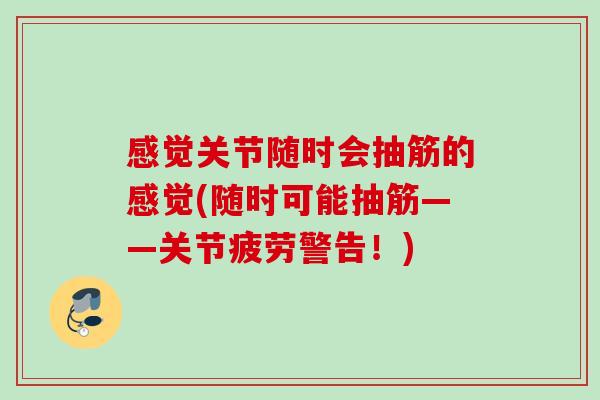 感觉关节随时会抽筋的感觉(随时可能抽筋——关节疲劳警告！)