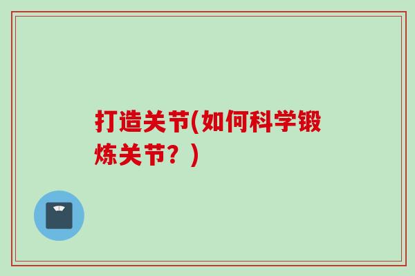 打造关节(如何科学锻炼关节？)