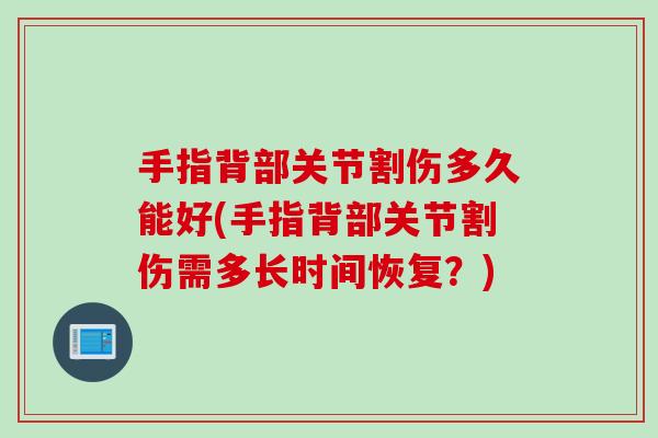 手指背部关节割伤多久能好(手指背部关节割伤需多长时间恢复？)