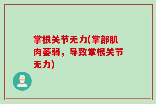 掌根关节无力(掌部肌肉萎弱，导致掌根关节无力)