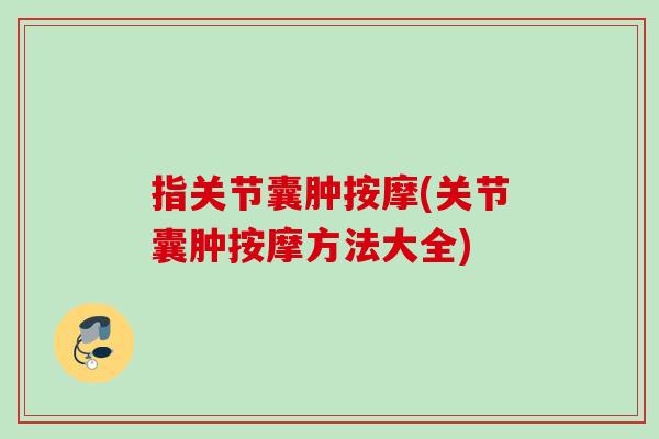 指关节囊肿按摩(关节囊肿按摩方法大全)