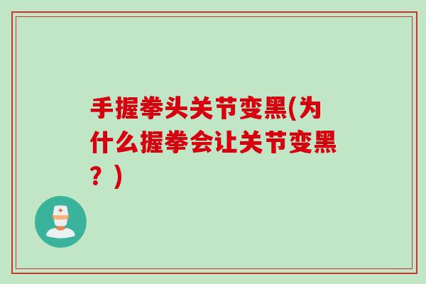 手握拳头关节变黑(为什么握拳会让关节变黑？)