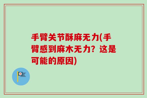 手臂关节酥麻无力(手臂感到麻木无力？这是可能的原因)