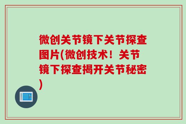微创关节镜下关节探查图片(微创技术！关节镜下探查揭开关节秘密)