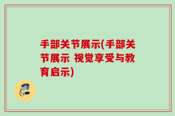 手部关节展示(手部关节展示 视觉享受与教育启示)