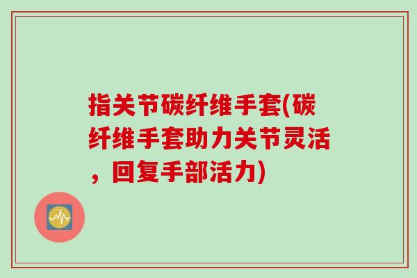 指关节碳纤维手套(碳纤维手套助力关节灵活，回复手部活力)