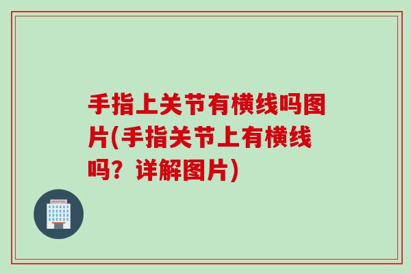 手指上关节有横线吗图片(手指关节上有横线吗？详解图片)