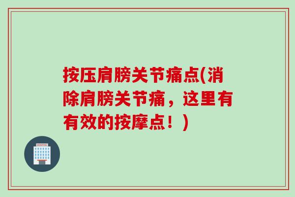 按压肩膀关节痛点(消除肩膀关节痛，这里有有效的按摩点！)