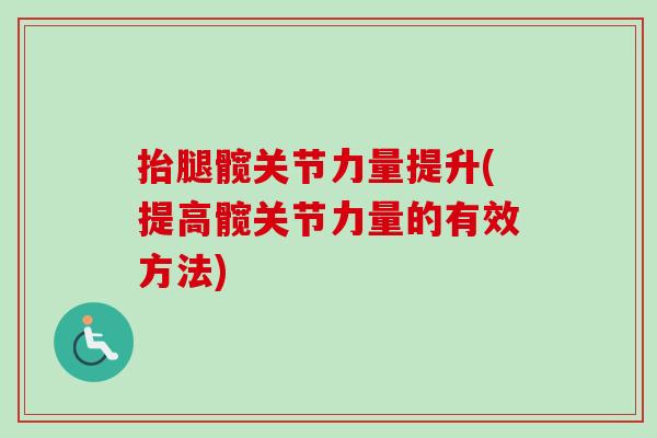 抬腿髋关节力量提升(提高髋关节力量的有效方法)