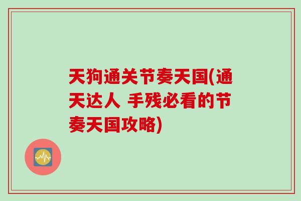 天狗通关节奏天国(通天达人 手残必看的节奏天国攻略)