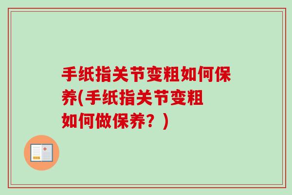 手纸指关节变粗如何保养(手纸指关节变粗 如何做保养？)