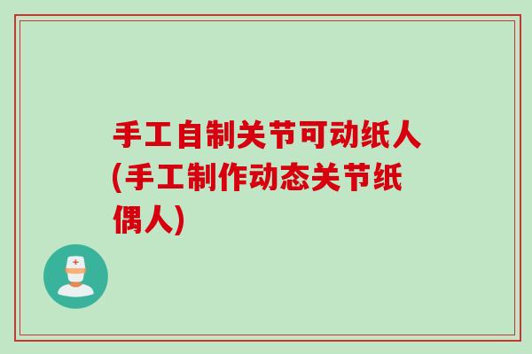 手工自制关节可动纸人(手工制作动态关节纸偶人)