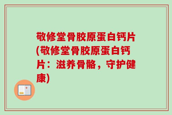 敬修堂骨胶原蛋白钙片(敬修堂骨胶原蛋白钙片：滋养骨骼，守护健康)