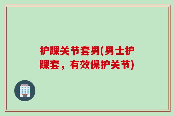 护踝关节套男(男士护踝套，有效保护关节)