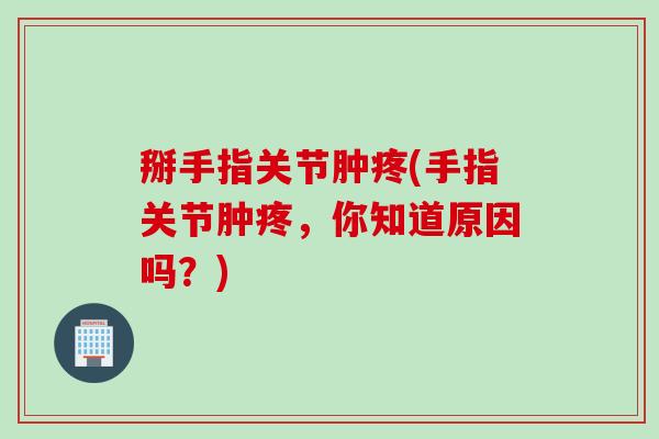 掰手指关节肿疼(手指关节肿疼，你知道原因吗？)