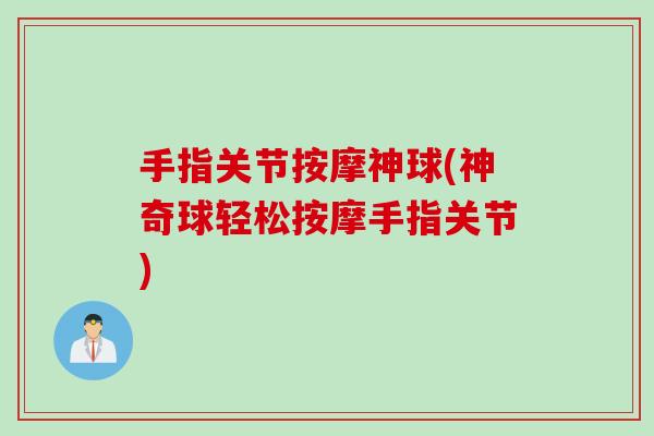 手指关节按摩神球(神奇球轻松按摩手指关节) 手指关节按摩神球(神奇球轻松按摩手指关节)