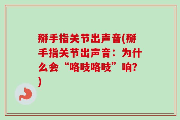 掰手指关节出声音(掰手指关节出声音：为什么会“咯吱咯吱”响？)