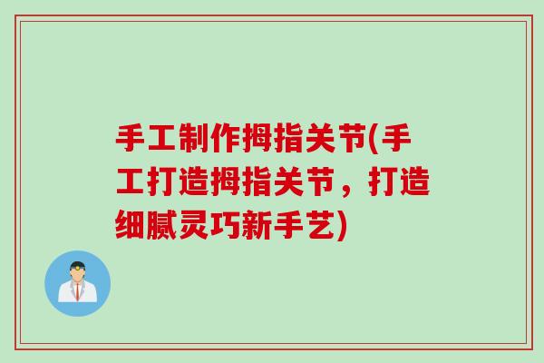手工制作拇指关节(手工打造拇指关节，打造细腻灵巧新手艺)