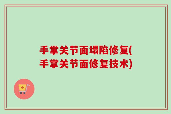手掌关节面塌陷修复(手掌关节面修复技术)