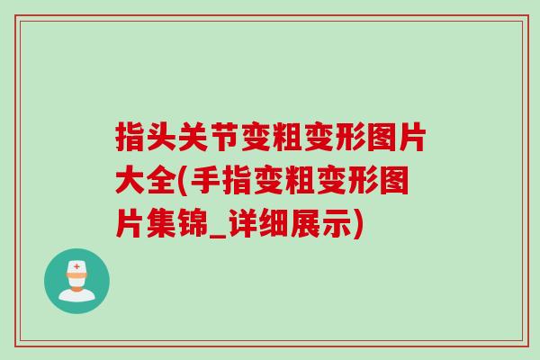 指头关节变粗变形图片大全(手指变粗变形图片集锦_详细展示)