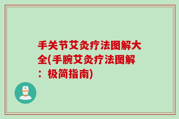 手关节艾灸疗法图解大全(手腕艾灸疗法图解：极简指南)