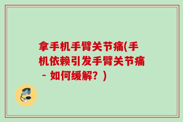 拿手机手臂关节痛(手机依赖引发手臂关节痛 - 如何缓解？)
