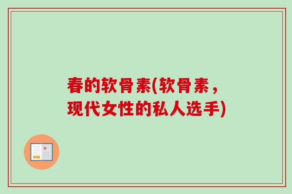 春的软骨素(软骨素，现代女性的私人选手)